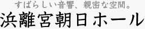 すばらしき音響、親密な空間浜離宮朝日ホール